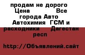 продам не дорого › Цена ­ 25 000 - Все города Авто » Автохимия, ГСМ и расходники   . Дагестан респ.